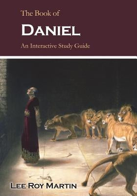 The Book of Daniel: An Interactive Study Guide by Martin, Lee Roy