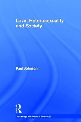 Love, Heterosexuality and Society by Johnson, Paul