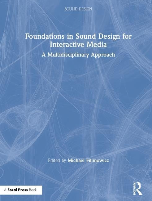 Foundations in Sound Design for Interactive Media: A Multidisciplinary Approach by Filimowicz, Michael