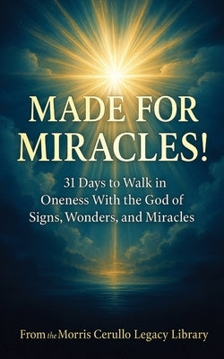 Made for Miracles!: 31 Days to Walk in Oneness with the God of Signs, Wonders, and Miracles by Legacy Library, Morris Cerullo