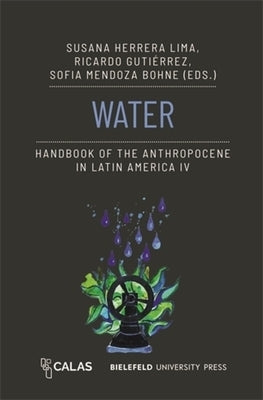 Water - Handbook of the Anthropocene in Latin America IV by Lima, Susana Herrera