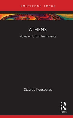 Athens: Notes on Urban Immanence by Kousoulas, Stavros