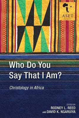 Who Do You Say That I Am?: Christology in Africa by Ngaruiya, David K.