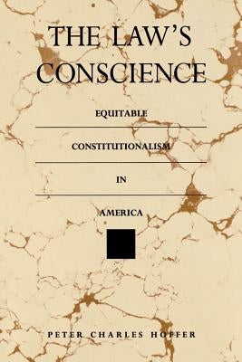 The Law's Conscience: Equitable Constitutionalism in America by Hoffer, Peter Charles