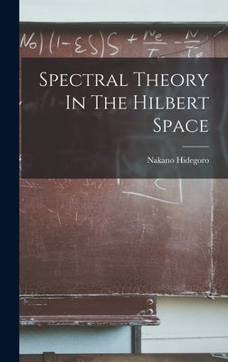Spectral Theory In The Hilbert Space by Hidegoro, Nakano