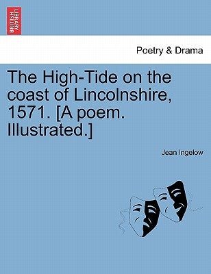 The High-Tide on the Coast of Lincolnshire, 1571. [a Poem. Illustrated.] by Ingelow, Jean