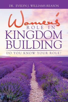 Women'S Role in Kingdom Building: Do You Know Your Role? by Williams-Reason, Evelyn J.