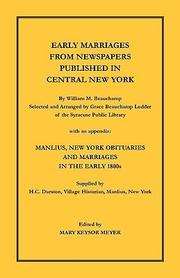 Early Marriages from Newspapers Published in Central New York. By William M. Beauchamp, Selected and Arranged by Grace Beauchamp Lodder of the Syracus by Beauchamp, William