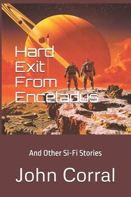 Hard Exit From Enceladus: And Other Si-Fi Stories by Corral, John