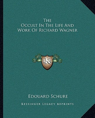 The Occult In The Life And Work Of Richard Wagner by Schure, Edouard