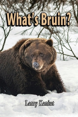 What's Bruin?: True Tales and Tall Memories from Bear Country by Kaniut, Larry