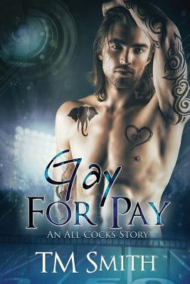 Gay for Pay: An All Cocks story by Smith, T. M.