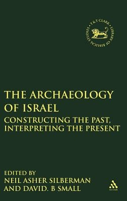 Archaeology of Israel: Constructing the Past, Interpreting the Present by Silberman, Neil Asher