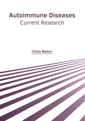 Autoimmune Diseases: Current Research by Weber, Chloe