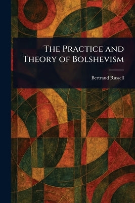 The Practice and Theory of Bolshevism by Russell, Bertrand