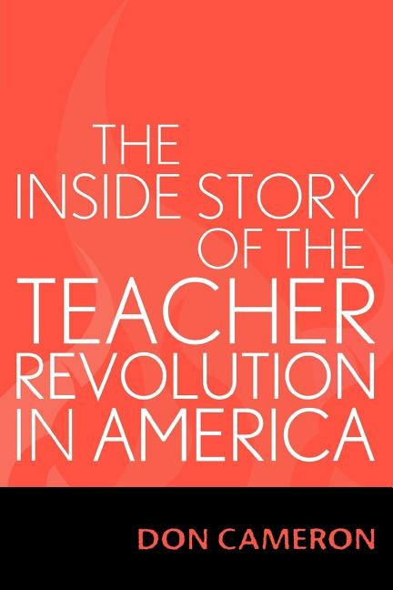 The Inside Story of the Teacher Revolution in America by Cameron, Don