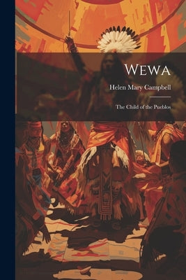 Wewa: The Child of the Pueblos by Campbell, Helen Mary