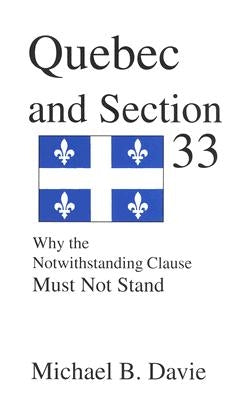 Quebec and Section 33: Why the Notwithstanding Clause Must Not Stand by Davie, Michael B.