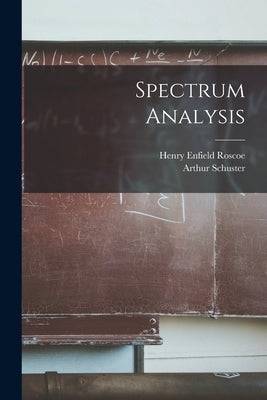 Spectrum Analysis by Roscoe, Henry Enfield