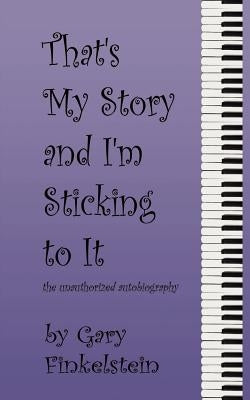 That's My Story and I'm Sticking to It by Finkelstein, Gary