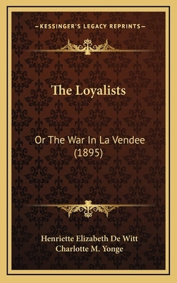 The Loyalists: Or The War In La Vendee (1895) by De Witt, Henriette Elizabeth