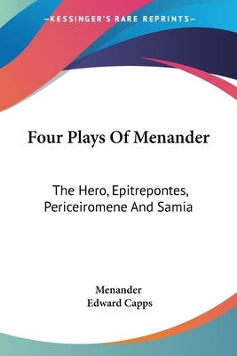 Four Plays Of Menander: The Hero, Epitrepontes, Periceiromene And Samia by Menander