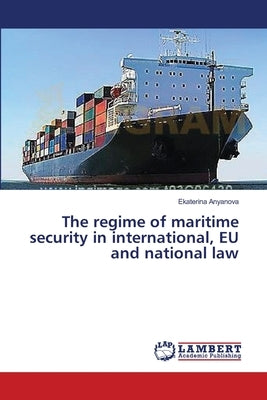 The regime of maritime security in international, EU and national law by Anyanova, Ekaterina