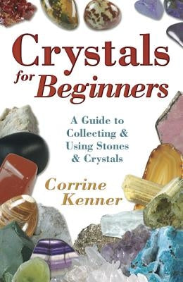 Crystals for Beginners: A Guide to Collecting & Using Stones & Crystals by Kenner, Corrine