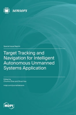 Target Tracking and Navigation for Intelligent Autonomous Unmanned Systems Application by Zhao, Chunhui