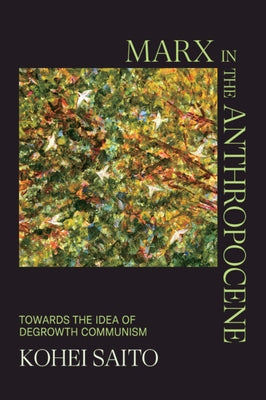 Marx in the Anthropocene: Towards the Idea of Degrowth Communism by Saito, Kohei