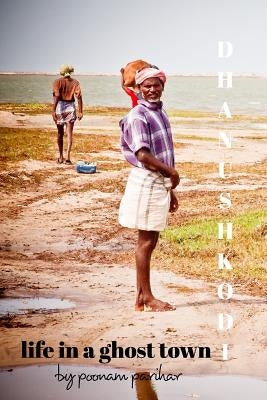Dhanushkodi: Life in a ghost town by Parihar, Poonam