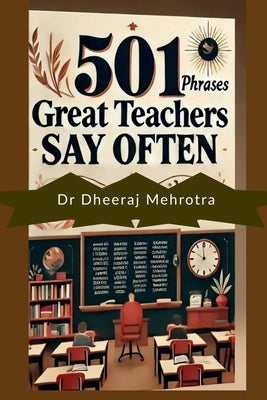501 Phrases Great Teachers Say Often by Dr Dheeraj Mehrotra