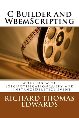 C Builder and WbemScripting: Working with ExecNotificationQuery and __InstanceDeletionEvent by Edwards, Richard Thomas