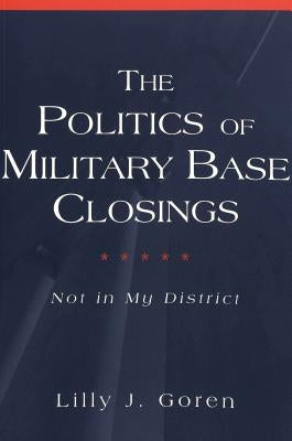 The Politics of Military Base Closings: Not in My District by Schier, Steven E.