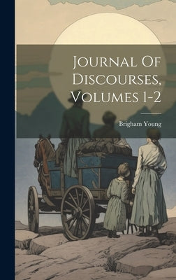 Journal Of Discourses, Volumes 1-2 by Young, Brigham