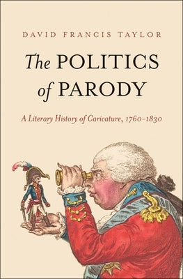 The Politics of Parody: A Literary History of Caricature, 1760-1830 by Taylor, David Francis