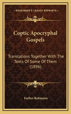 Coptic Apocryphal Gospels: Translations Together With The Texts Of Some Of Them (1896) by Robinson, Forbes