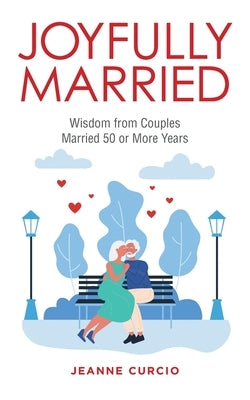 Joyfully Married: Wisdom from Couples Married 50 or More Years by Curcio, Jeanne