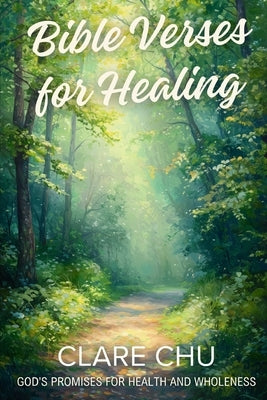 Bible Verses for Healing: God's Promises for Health and Wholeness by Chu, Clare