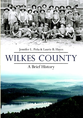 Wilkes County, North Carolina: A Brief History by Peña, Jennifer L.