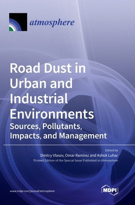 Road Dust in Urban and Industrial Environments: Sources, Pollutants, Impacts, and Management by Vlasov, Dmitry