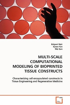 Multi-Scale Computational Modeling of Bioprinted Tissue Constructs by Nair, Kalyani