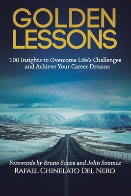 Golden Lessons: 100 Insights to Overcome Life's Challenges and Achieve Your Career Dreams by Souza, Bruno