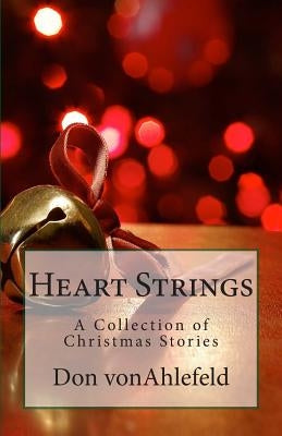Heart Strings: A Collection of Christmas Stories by Vonahlefeld, Don