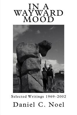 In a Wayward Mood: Selected Writings 1969-2002 by Noel, Daniel C.