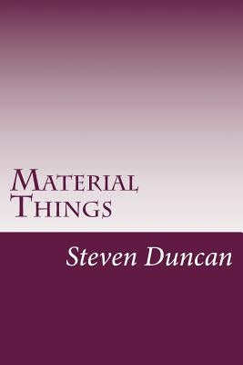 Material Things: An Alternative to Physicalism by Duncan, Steven M.