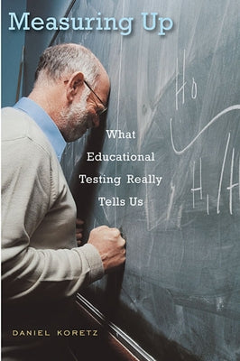 Measuring Up: What Educational Testing Really Tells Us by Koretz, Daniel