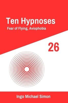 Ten Hypnoses 26: Fear of Flying, Aviophobia by Simon, Ingo Michael