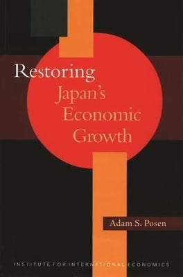 Restoring Japan's Economic Growth by Posen, Adam