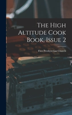 The High Altitude Cook Book, Issue 2 by First Presbyterian Church (Alamosa, C.